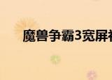 魔兽争霸3宽屏补丁（war3宽屏补丁）