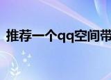 推荐一个qq空间带黄的（谁qq空间里有黄）