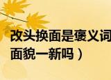 改头换面是褒义词吗（改头换面可以用来夸人面貌一新吗）