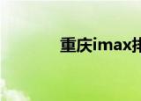 重庆imax排名（重庆 imax）