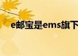 e邮宝是ems旗下产品吗（ems和e邮宝）