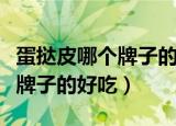 蛋挞皮哪个牌子的好吃添加剂少（蛋挞皮哪个牌子的好吃）