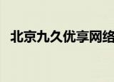 北京九久优享网络科技有限公司（优久网）