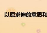 以屈求伸的意思和造句（以屈求伸的意思）