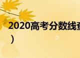 2020高考分数线查询（2020高考分数线查询）