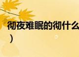 彻夜难眠的彻什么意思（彻夜难眠是什么意思）