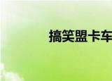 搞笑盟卡车神视频（搞笑盟）