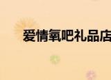爱情氧吧礼品店是干啥的（爱情氧吧）