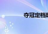 夺冠定档时间（夺冠定档）