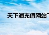 天下通充值网站下载（天下通充值网站）