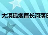 大漠孤烟直长河落日圆的意境（大漠孤烟直）