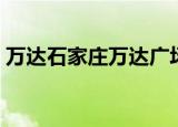 万达石家庄万达广场（石家庄万达广场地址）