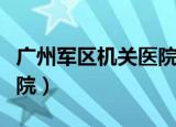 广州军区机关医院耳鼻喉科（广州军区机关医院）
