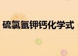 硫氯氩钾钙化学式（氯化钙钾石的化学式为）