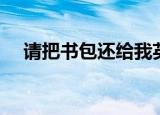 请把书包还给我英文（请把书包还给我）