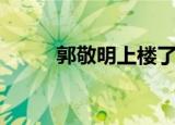 郭敬明上楼了没（郭敬明上楼了）