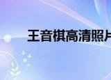 王音棋高清照片 个人资料（王音祺）