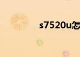 s7520u怎么样（s7520u）