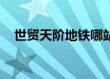 世贸天阶地铁哪站下近（世贸天阶 地铁）