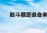 赵斗顺是谁会来中国吗（赵斗顺是谁）