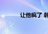 让他疯了 韩语歌（让他疯了）