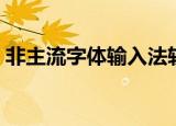 非主流字体输入法软件（非主流字体输入法）
