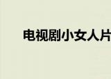 电视剧小女人片尾曲（电视剧小女人）