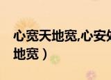 心宽天地宽,心安处处安,心静世间宁（心宽天地宽）